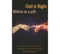 God is Right, Bibile is Left: finding the living truth beyond the written word