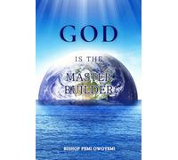 God Is The Master Builder: How God Transforms Chaos Into Purpose, Order, and Fulfillment