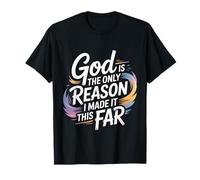 God Is The Only Reason I Made It This Far Faith Quotes - Maglietta