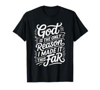 God Is The Only Reason I Made It This Far Faith Quotes - Maglietta