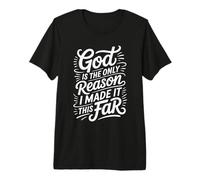 God Is The Only Reason I Made It This Far Faith Quotes - Maglietta Premium