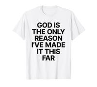 God Is The Only Reason I've Made It This Far Jesus Cristiana Maglietta