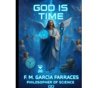 God is Time (A Metaphysics of Time).: The conversations or dialogues of the Philosopher of Science : F. M. García Farraces With the AI).
