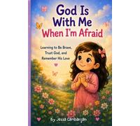God is With Me When I'm Afraid: Learning to Be Brave, Trust God, and Remember His Love