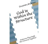 God Is Within the Structure: Patterns That Hold the Universe Together