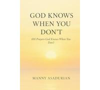 God Knows When You Don’t: 100 Prayers God Knows When You Don’t
