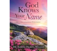 God Knows Your Name: How to Live a God-Given, Purposeful Life