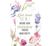 God Loved You Before Your Instagram Photos Were Pretty: A Guided Faith Journal for Women to Embrace God’s Love Beyond Likes and Filters