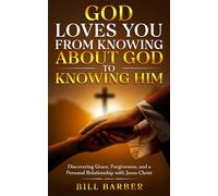 God Loves You: From Knowing About God to Knowing Him: Discovering Grace, Forgiveness, and a Personal Relationship with Jesus Christ