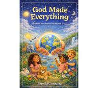 God Made Everything: A Children’s Story Inspired by the Book of Genesis