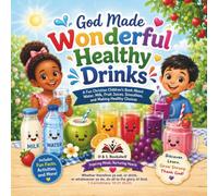 God Made Wonderful Healthy Drinks: A Fun Christian Children’s Book About Water, Milk, Fruit Juices, Smoothies, and Making Healthy Choices
