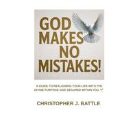 GOD MAKES NO MISTAKES!: A GUIDE TO REALIGNING YOUR LIFE WITH THE DIVINE PURPOSE GOD SECURED WITHIN YOU