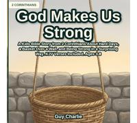 God Makes Us Strong: A Kids Bible Story from 2 Corinthians About Hard Days, a Basket Over a Wall, and Being Strong in a Surprising Way. KJV Verses Included. Ages 3-8