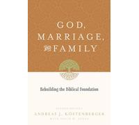 God, Marriage, and Family: Rebuilding the Biblical Foundation: Rebuilding the Biblical Foundation (Second Edition)