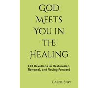 God Meets You in the Healing: 100 Devotions for Restoration, Renewal, and Moving Forward
