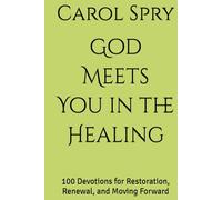God Meets You in the Healing: 100 Devotions for Restoration, Renewal, and Moving Forward
