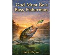 God Must Be a Bass Fisherman: The Strike of a Lifetime