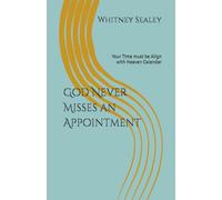 God Never Misses an Appointment: Your Time must be Align with Heaven Calendar