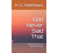 God Never Said That: Breaking Free from Fear-Based Faith: 1