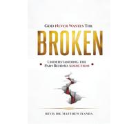 God Never Wastes the Broken: Understanding The Pain Behind Addiction
