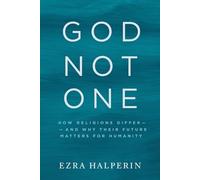 God Not One: How Religions Differ - and Why Their Future Matters for Humanity