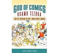 God of Comics: Osamu Tezuka and the Creation of Post-world War II Manga