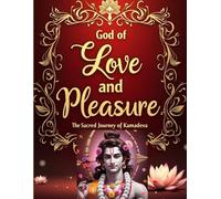 God of Love and Pleasure: The Sacred Journey of Kamadeva