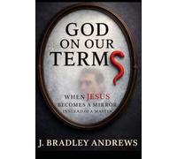 God On Our Terms: When Jesus Becomes a Mirror Instead of a Master