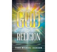 God > Religion: Moving from Faith into Knowing and Understanding