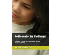 God Remember the Afterthought: Surviving a Mother with Munchausen by Proxy Syndrome (MBPS)