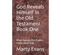 God Reveals Himself In the Old Testament Book One: What Genesis thru Psalms reveal about God.