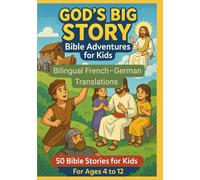 God’s Big Story: Bible Adventures for Kids : 50 Bible Story Learning For Kids | Bilingual French-German Translations | For Age 4 to 12