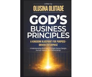 God’s Business Principles: A Kingdom Blueprint for Purpose-Driven Enterprise