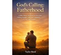 God’s Calling: Fatherhood: A Bible-Based Devotional for New Dads Seeking Strength, Faith, and Confidence to Lead Their Families
