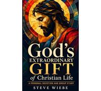 God’s Extraordinary Gift of Christian Life: A Personal Devotion and Group Study