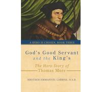 God’s Good Servant and the King’s: The Hero Story of Thomas More