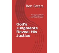 God’s Judgments Reveal His Justice: Man: Flawed and Biased God: Perfect, Righteous, Just A Walk Through Scriptures