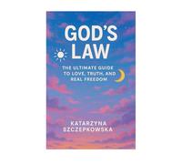 God’s Law: The Ultimate Guide to Love, Truth, and Real Freedom