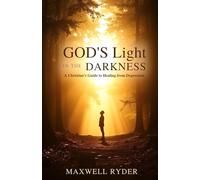 God’s Light in the Darkness: A Christian’s Guide to Healing from Depression
