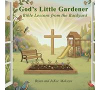 God’s Little Gardener: Bible Lessons from the Backyard