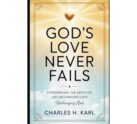 GOD’S LOVE NEVER FAILS - EXPERIENCING THE DEPTH OF HIS UNCHANGING LOVE: Embracing divine love