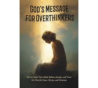 God’s Message for Overthinkers: How to Quiet Your Mind, Release Anxiety, and Trust His Plan for Peace, Clarity, and Direction