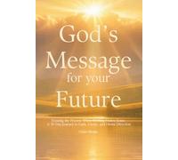 God’s Message for Your Future: Trusting the Process When Nothing Makes Sense: A 30-Day Journey to Faith, Clarity, and Divine Direction