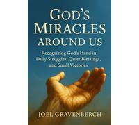 God’s Miracles Around Us: Recognizing God’s Hand in Daily Struggles, Quiet Blessings, and Small Victories