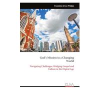 God’s Mission in a Changing World: Navigating Challenges, Bridging Gospel and Culture in the Digital Age