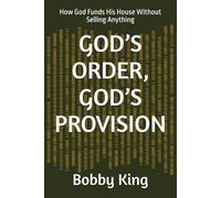GOD’S ORDER, GOD’S PROVISION: How God Funds His House Without Selling Anything