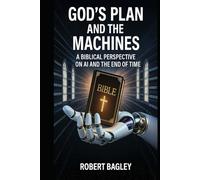 God’s Plan and the Machines: A Biblical Perspective on AI and the Final Days