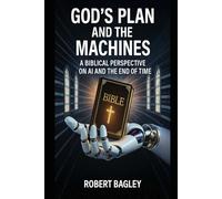 God’s Plan and the Machines: A Biblical Perspective on AI and the Final Days