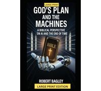 God’s Plan and the Machines:: A Biblical Perspective on AI and the Final Days