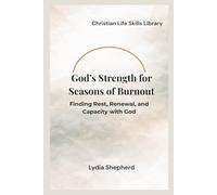 God’s Strength for Seasons of Burnout: Finding Rest, Renewal, and Capacity with God